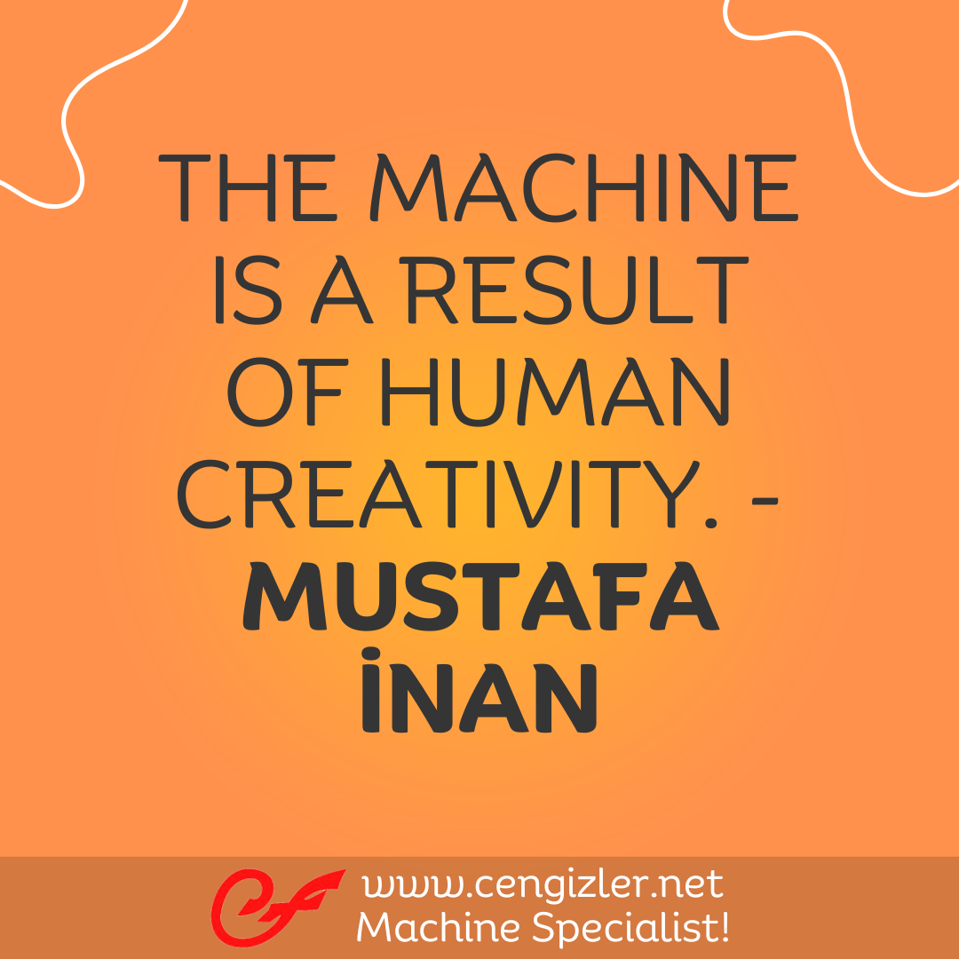 17 The machine is a result of human creativity. - Mustafa İnan